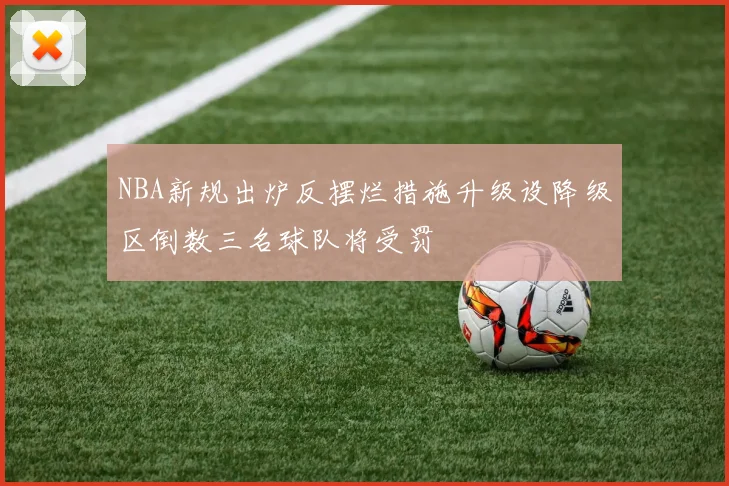 NBA新规出炉反摆烂措施升级设降级区倒数三名球队将受罚